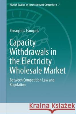 Capacity Withdrawals in the Electricity Wholesale Market: Between Competition Law and Regulation Tsangaris, Panagiotis 9783662555125 Springer