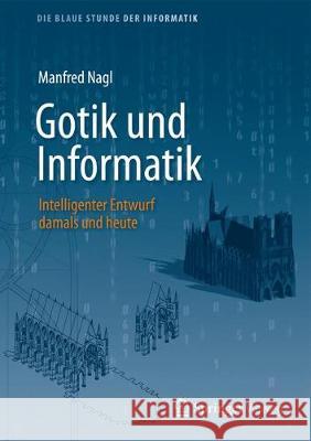 Gotik Und Informatik: Intelligenter Entwurf Damals Und Heute Nagl, Manfred 9783662555170 Springer Vieweg