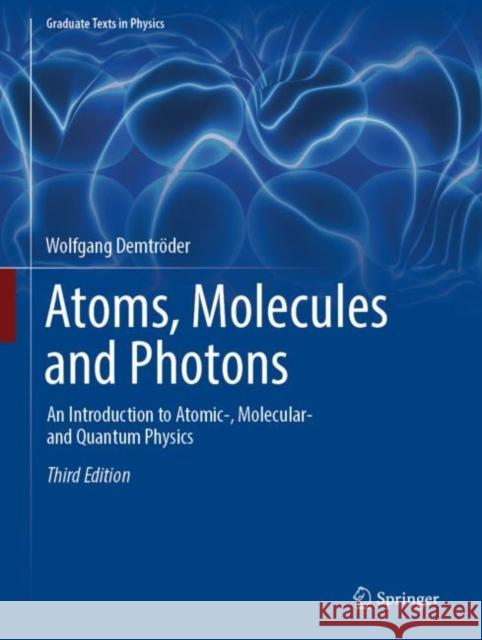 Atoms, Molecules and Photons: An Introduction to Atomic-, Molecular- And Quantum Physics Demtröder, Wolfgang 9783662555217
