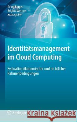 Identitätsmanagement Im Cloud Computing: Evaluation Ökonomischer Und Rechtlicher Rahmenbedingungen Borges, Georg 9783662555835 Springer