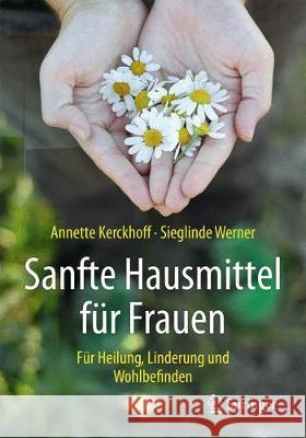 Sanfte Hausmittel Für Frauen: Für Heilung, Linderung Und Wohlbefinden Kerckhoff, Annette 9783662556153 Springer