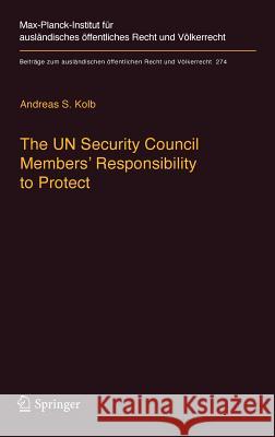 The Un Security Council Members' Responsibility to Protect: A Legal Analysis Kolb, Andreas S. 9783662556436