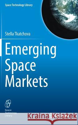 Emerging Space Markets Stella Tkatchova 9783662556672 Springer