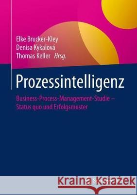 Prozessintelligenz: Business-Process-Management-Studie - Status Quo Und Erfolgsmuster Brucker-Kley, Elke 9783662557044 Springer Gabler