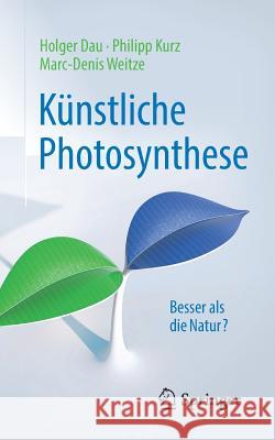 Künstliche Photosynthese: Besser ALS Die Natur? Dau, Holger 9783662557174 Springer, Berlin
