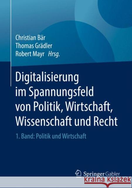 Digitalisierung Im Spannungsfeld Von Politik, Wirtschaft, Wissenschaft Und Recht: 1. Band: Politik Und Wirtschaft Bär, Christian 9783662557198 Springer Gabler