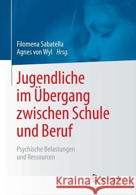 Jugendliche Im Übergang Zwischen Schule Und Beruf: Psychische Belastungen Und Ressourcen Sabatella, Filomena 9783662557327