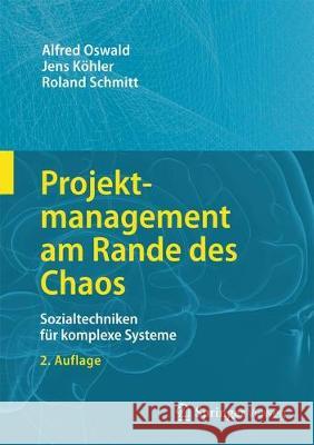 Projektmanagement Am Rande Des Chaos: Sozialtechniken Für Komplexe Systeme Oswald, Alfred 9783662557556