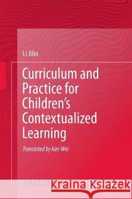 Curriculum and Practice for Children's Contextualized Learning Li Jilin 9783662557679