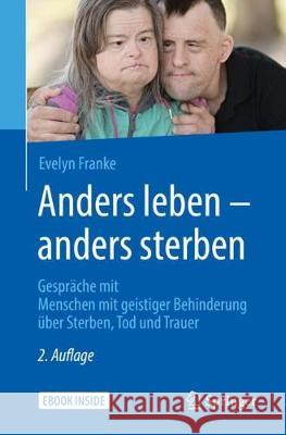 Anders Leben - Anders Sterben: Gespräche Mit Menschen Mit Geistiger Behinderung Über Sterben, Tod Und Trauer Franke, Evelyn 9783662558249 Springer