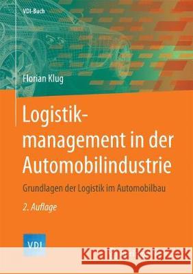 Logistikmanagement in Der Automobilindustrie: Grundlagen Der Logistik Im Automobilbau Klug, Florian 9783662558720