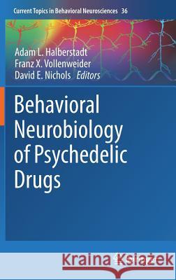 Behavioral Neurobiology of Psychedelic Drugs Adam Halberstadt Franz X. Vollenweider David E. Nichols 9783662558782 Springer