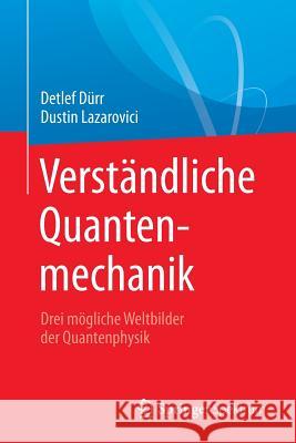 Verständliche Quantenmechanik: Drei Mögliche Weltbilder Der Quantenphysik Dürr, Detlef 9783662558874