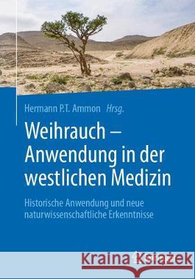 Weihrauch - Anwendung in Der Westlichen Medizin: Historische Anwendung Und Neue Naturwissenschaftliche Erkenntnisse Ammon, Hermann P. T. 9783662559086