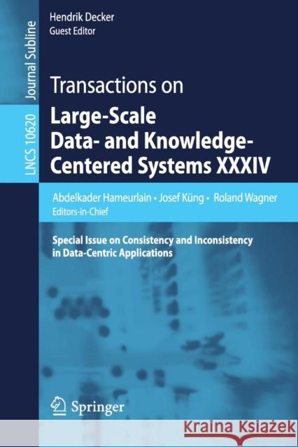 Transactions on Large-Scale Data- And Knowledge-Centered Systems XXXIV: Special Issue on Consistency and Inconsistency in Data-Centric Applications Hameurlain, Abdelkader 9783662559468 Springer
