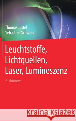 Leuchtstoffe, Lichtquellen, Laser, Lumineszenz Thomas Justel Sebastian Schwung 9783662559499 Springer Spektrum