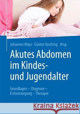 Akutes Abdomen Im Kindes- Und Jugendalter: Grundlagen - Diagnose - Erstversorgung - Therapie Mayr, Johannes 9783662559949 Springer