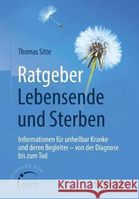 Ratgeber Lebensende Und Sterben: Informationen Für Unheilbar Kranke Und Deren Begleiter - Von Der Diagnose Bis Zum Tod Sitte, Thomas 9783662560280