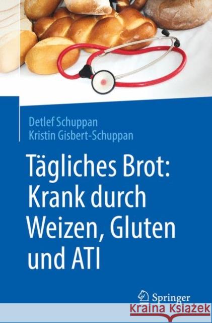 Tägliches Brot: Krank Durch Weizen, Gluten Und Ati Schuppan, Detlef 9783662560433 Springer