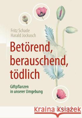 Betörend, Berauschend, Tödlich - Giftpflanzen in Unserer Umgebung Schade, Fritz 9783662560471 Springer