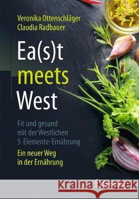 Ea(s)T Meets West - Fit Und Gesund Mit Der Westlichen 5-Elemente-Ernährung: Ein Neuer Weg in Der Ernährung Ottenschläger, Veronika 9783662560495