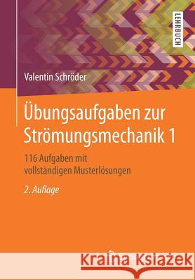 Übungsaufgaben Zur Strömungsmechanik 1: 116 Aufgaben Mit Vollständigen Musterlösungen Schröder, Valentin 9783662560532