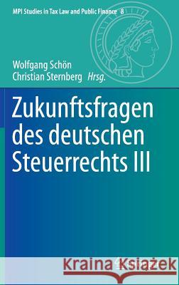 Zukunftsfragen Des Deutschen Steuerrechts III Schön, Wolfgang 9783662560570 Springer