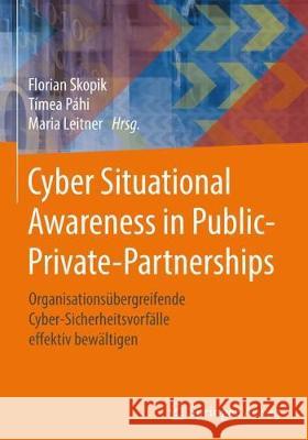 Cyber Situational Awareness in Public-Private-Partnerships: Organisationsübergreifende Cyber-Sicherheitsvorfälle Effektiv Bewältigen Skopik, Florian 9783662560839 Springer Vieweg