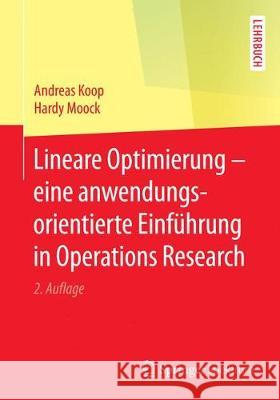 Lineare Optimierung - Eine Anwendungsorientierte Einführung in Operations Research Koop, Andreas 9783662561409