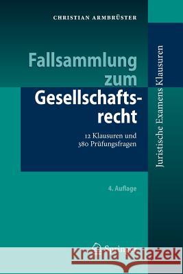 Fallsammlung Zum Gesellschaftsrecht: 12 Klausuren Und 380 Prüfungsfragen Armbrüster, Christian 9783662561911 Springer