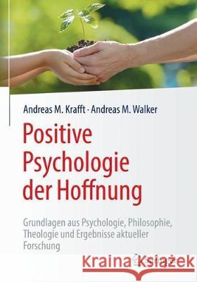 Positive Psychologie Der Hoffnung: Grundlagen Aus Psychologie, Philosophie, Theologie Und Ergebnisse Aktueller Forschung Krafft, Andreas M. 9783662562000