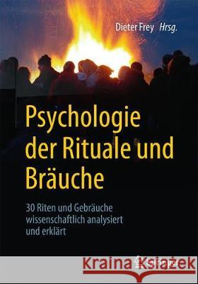 Psychologie Der Rituale Und Bräuche: 30 Riten Und Gebräuche Wissenschaftlich Analysiert Und Erklärt Frey, Dieter 9783662562185