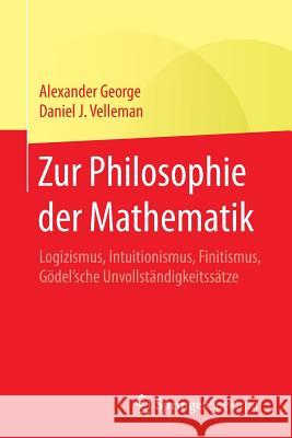 Zur Philosophie Der Mathematik: Logizismus, Intuitionismus, Finitismus, Gödel'sche Unvollständigkeitssätze George, Alexander 9783662562369 Springer Spektrum