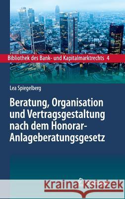 Beratung, Organisation Und Vertragsgestaltung Nach Dem Honorar-Anlageberatungsgesetz Spiegelberg, Lea 9783662562949