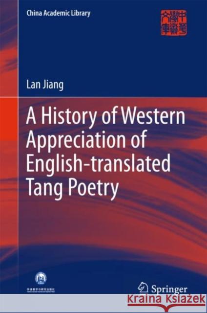 A History of Western Appreciation of English-Translated Tang Poetry Jiang, Lan 9783662563519 Springer