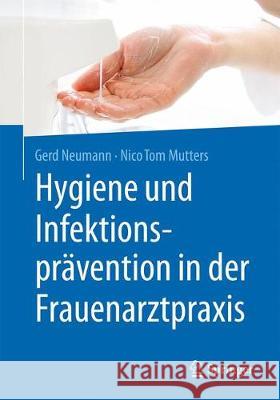 Hygiene Und Infektionsprävention in Der Frauenarztpraxis Neumann, Gerd 9783662563663