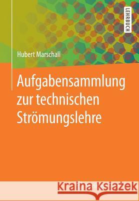 Aufgabensammlung Zur Technischen Strömungslehre Marschall, Hubert 9783662563786