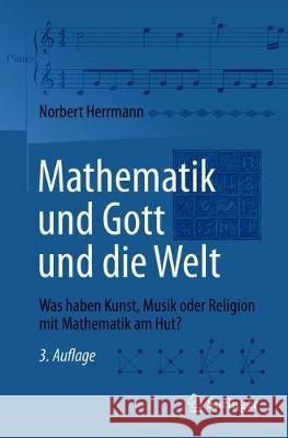 Mathematik Und Gott Und Die Welt: Was Haben Kunst, Musik Oder Religion Mit Mathematik Am Hut? Herrmann, Norbert 9783662563878 Springer