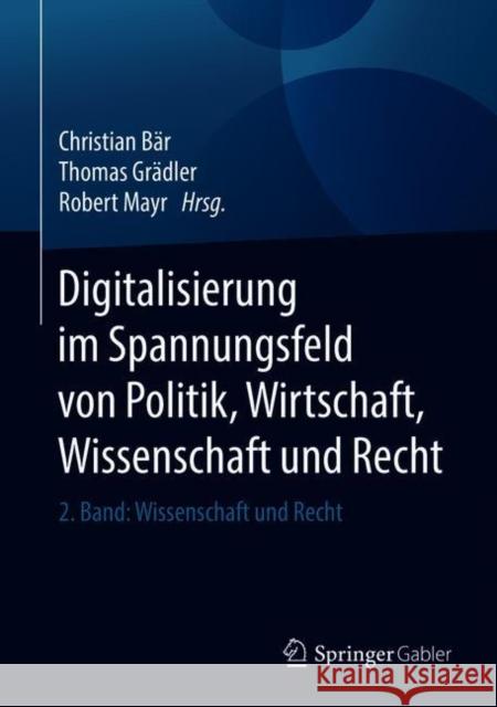 Digitalisierung Im Spannungsfeld Von Politik, Wirtschaft, Wissenschaft Und Recht: 2. Band: Wissenschaft Und Recht Bär, Christian 9783662564370