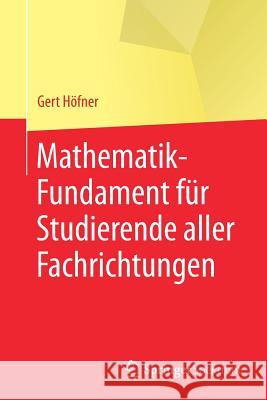 Mathematik-Fundament Für Studierende Aller Fachrichtungen Höfner, Gert 9783662565308 Springer Spektrum