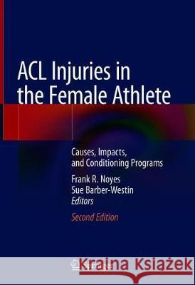 ACL Injuries in the Female Athlete: Causes, Impacts, and Conditioning Programs Noyes, Frank R. 9783662565575 Springer