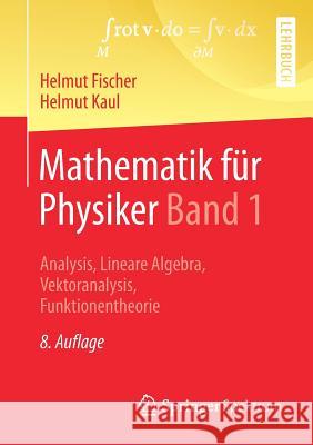 Mathematik Für Physiker Band 1: Analysis, Lineare Algebra, Vektoranalysis, Funktionentheorie Fischer, Helmut 9783662565605 Springer Spektrum