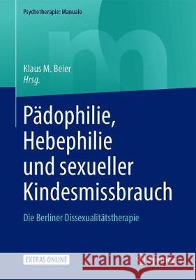 Pädophilie, Hebephilie Und Sexueller Kindesmissbrauch: Die Berliner Dissexualitätstherapie Beier, Klaus M. 9783662565933