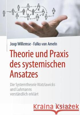 Theorie Und Praxis Des Systemischen Ansatzes: Die Systemtheorie Watzlawicks Und Luhmanns Verständlich Erklärt Willemse, Joop 9783662566442
