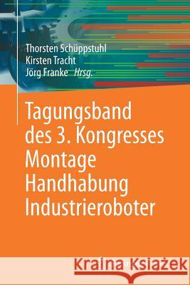 Tagungsband Des 3. Kongresses Montage Handhabung Industrieroboter Schüppstuhl, Thorsten 9783662567135 Springer Vieweg
