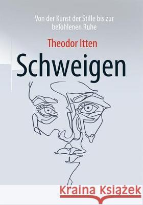 Schweigen: Von Der Kunst Der Stille Bis Zur Befohlenen Ruhe Itten, Theodor 9783662567678 Springer