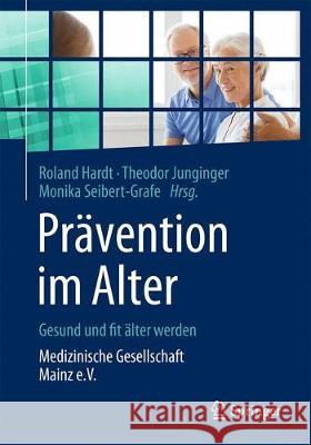 Prävention Im Alter - Gesund Und Fit Älter Werden: Medizinische Gesellschaft Mainz E.V. Hardt, Roland 9783662567876 Springer