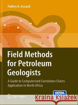 Field Methods for Petroleum Geologists: A Guide to Computerized Lithostratigraphic Correlation Charts Case Study: Northern Africa Assaad, Fakhry A. 9783662568415 Springer