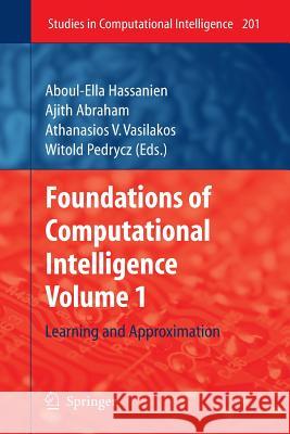 Foundations of Computational Intelligence, Volume 1: Learning and Approximation Hassanien, Aboul-Ella 9783662568439 Springer