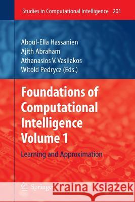 Foundations of Computational Intelligence, Volume 1: Learning and Approximation Hassanien, Aboul-Ella 9783662568439